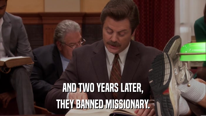 AND TWO YEARS LATER, THEY BANNED MISSIONARY. 