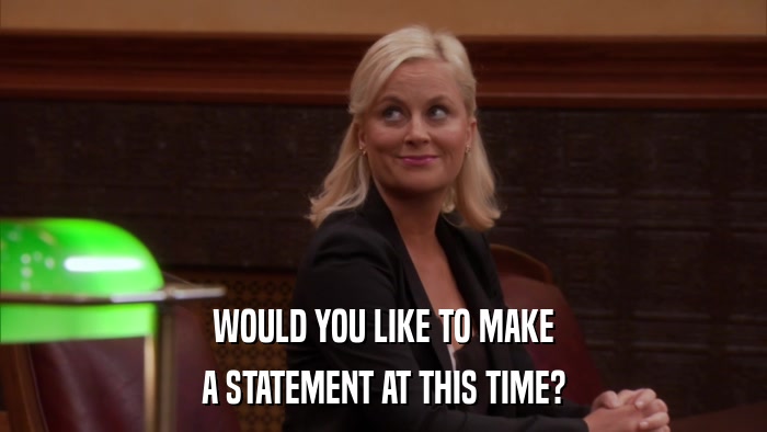WOULD YOU LIKE TO MAKE A STATEMENT AT THIS TIME? 