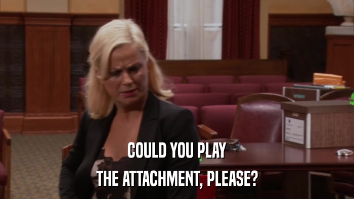 COULD YOU PLAY THE ATTACHMENT, PLEASE? 