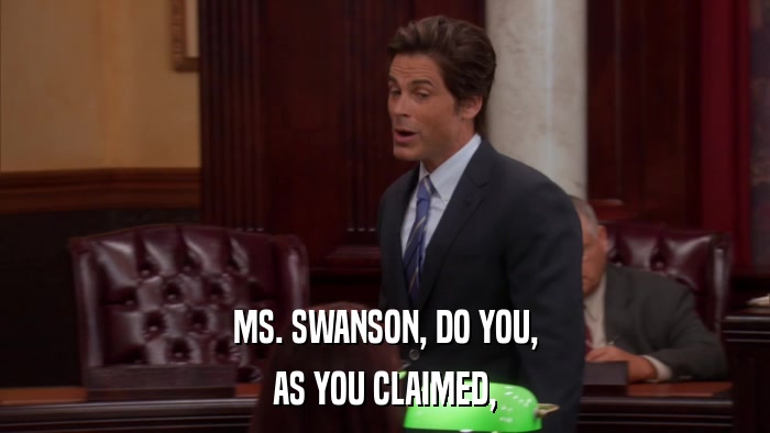 MS. SWANSON, DO YOU, AS YOU CLAIMED, 