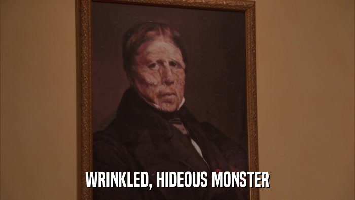 WRINKLED, HIDEOUS MONSTER  