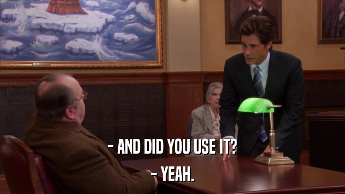 - AND DID YOU USE IT? - YEAH. 