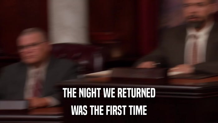THE NIGHT WE RETURNED WAS THE FIRST TIME 