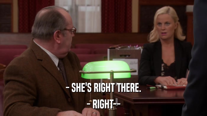 - SHE'S RIGHT THERE. - RIGHT-- 
