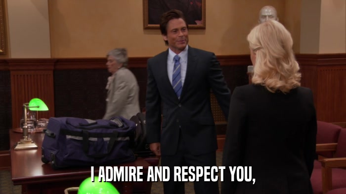 I ADMIRE AND RESPECT YOU,  