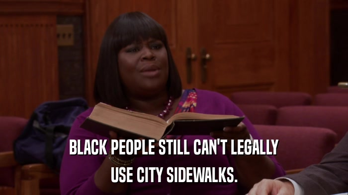 BLACK PEOPLE STILL CAN'T LEGALLY USE CITY SIDEWALKS. 
