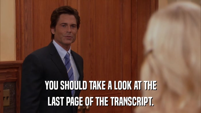 YOU SHOULD TAKE A LOOK AT THE LAST PAGE OF THE TRANSCRIPT. 