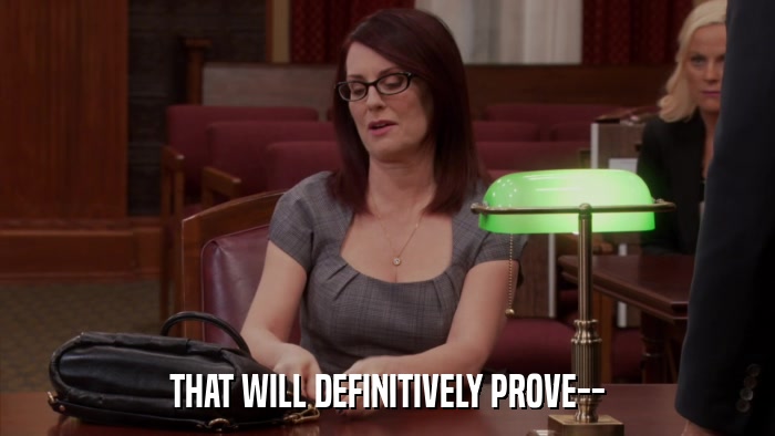THAT WILL DEFINITIVELY PROVE--  