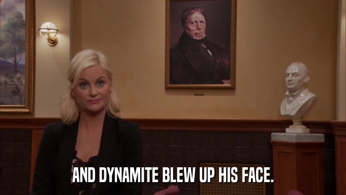 AND DYNAMITE BLEW UP HIS FACE.  