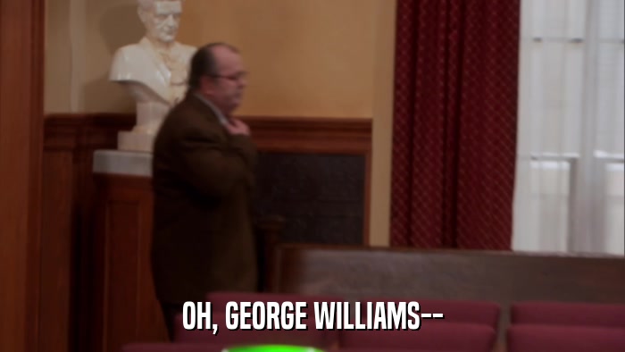 OH, GEORGE WILLIAMS--  