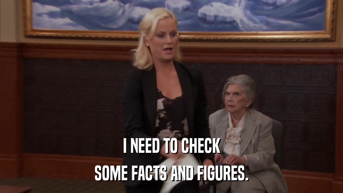 I NEED TO CHECK SOME FACTS AND FIGURES. 