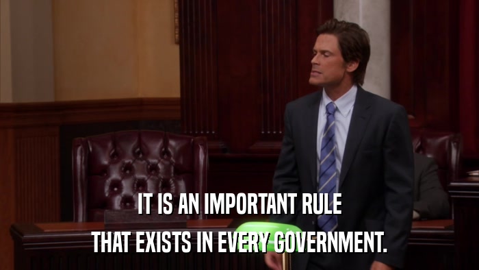 IT IS AN IMPORTANT RULE THAT EXISTS IN EVERY GOVERNMENT. 