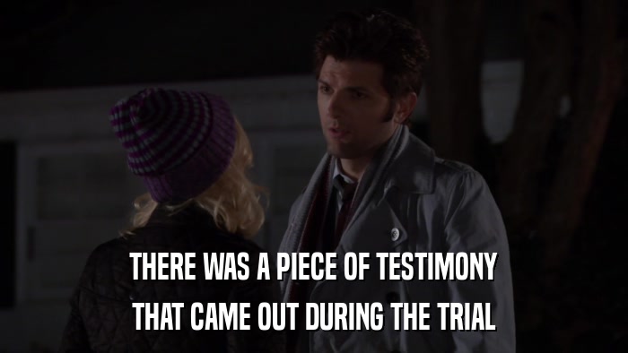 THERE WAS A PIECE OF TESTIMONY THAT CAME OUT DURING THE TRIAL 