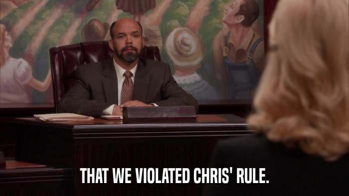 THAT WE VIOLATED CHRIS' RULE.  