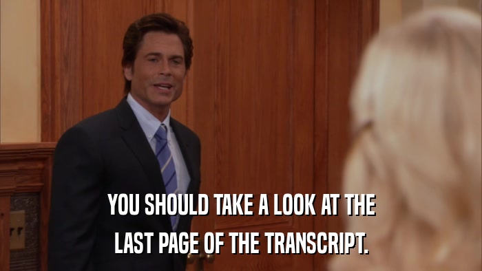 YOU SHOULD TAKE A LOOK AT THE LAST PAGE OF THE TRANSCRIPT. 