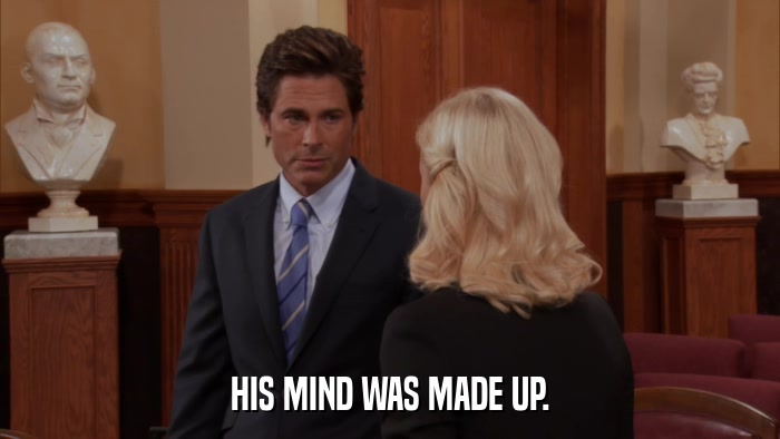 HIS MIND WAS MADE UP.  