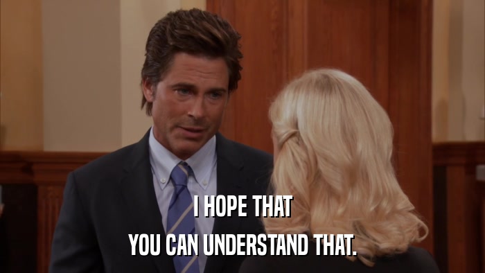 I HOPE THAT YOU CAN UNDERSTAND THAT. 