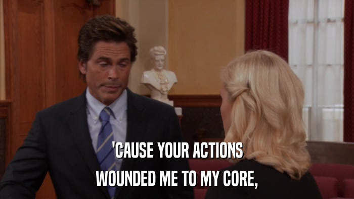 'CAUSE YOUR ACTIONS WOUNDED ME TO MY CORE, 