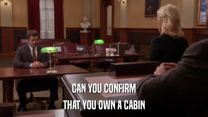CAN YOU CONFIRM THAT YOU OWN A CABIN 