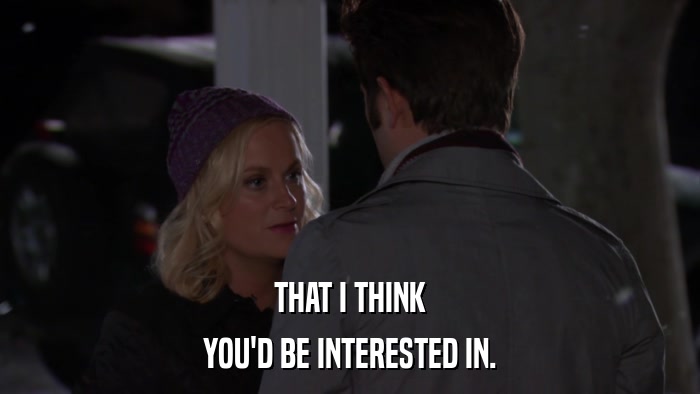 THAT I THINK YOU'D BE INTERESTED IN. 