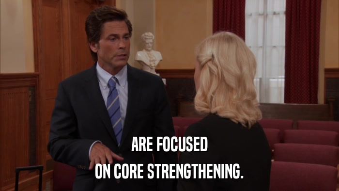ARE FOCUSED ON CORE STRENGTHENING. 