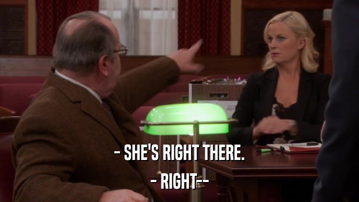 - SHE'S RIGHT THERE. - RIGHT-- 