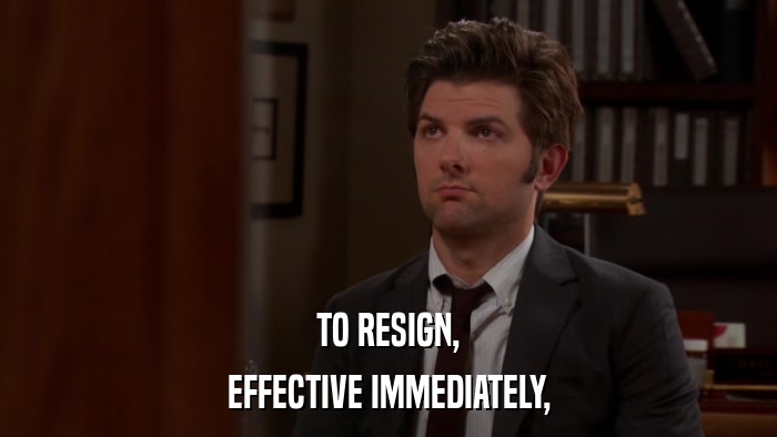 TO RESIGN, EFFECTIVE IMMEDIATELY, 