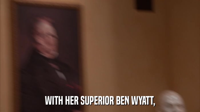 WITH HER SUPERIOR BEN WYATT,  