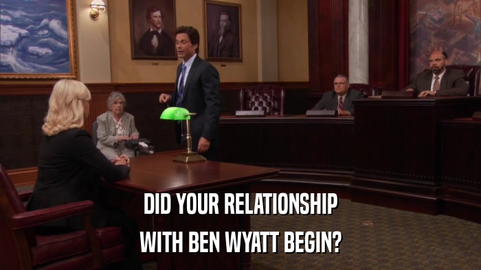 DID YOUR RELATIONSHIP WITH BEN WYATT BEGIN? 