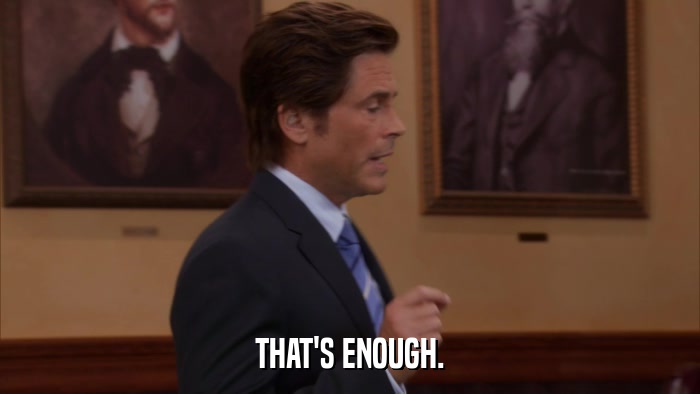 THAT'S ENOUGH.  