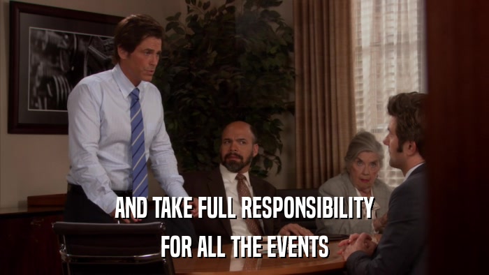 AND TAKE FULL RESPONSIBILITY FOR ALL THE EVENTS 
