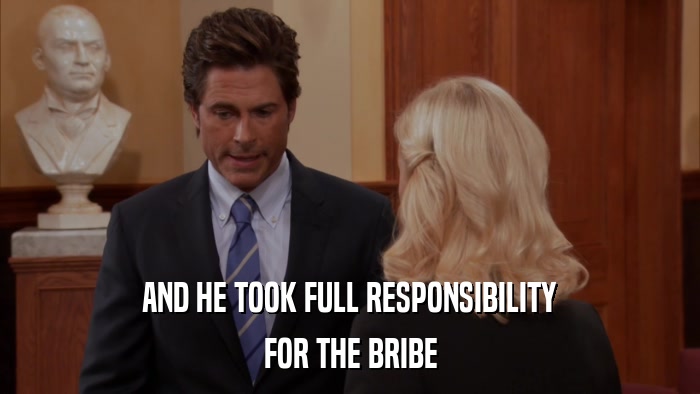 AND HE TOOK FULL RESPONSIBILITY FOR THE BRIBE 