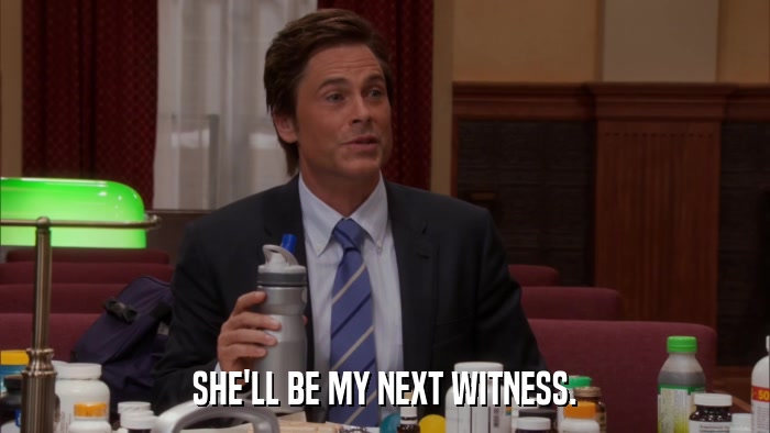SHE'LL BE MY NEXT WITNESS.  