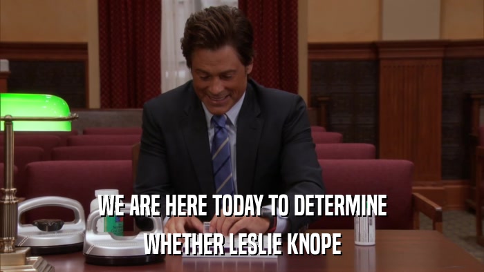 WE ARE HERE TODAY TO DETERMINE WHETHER LESLIE KNOPE 