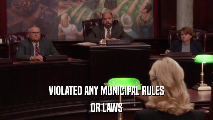 VIOLATED ANY MUNICIPAL RULES OR LAWS 