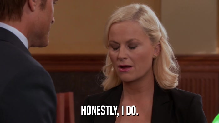 HONESTLY, I DO.  