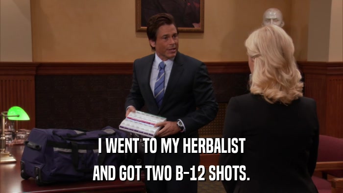 I WENT TO MY HERBALIST AND GOT TWO B-12 SHOTS. 