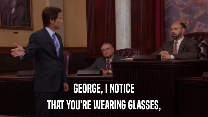 GEORGE, I NOTICE THAT YOU'RE WEARING GLASSES, 