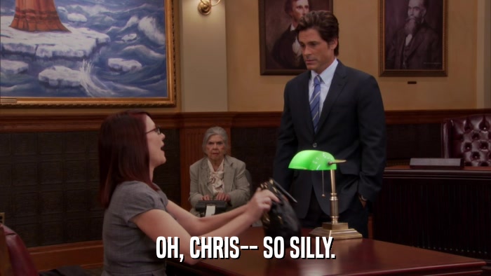 OH, CHRIS-- SO SILLY.  