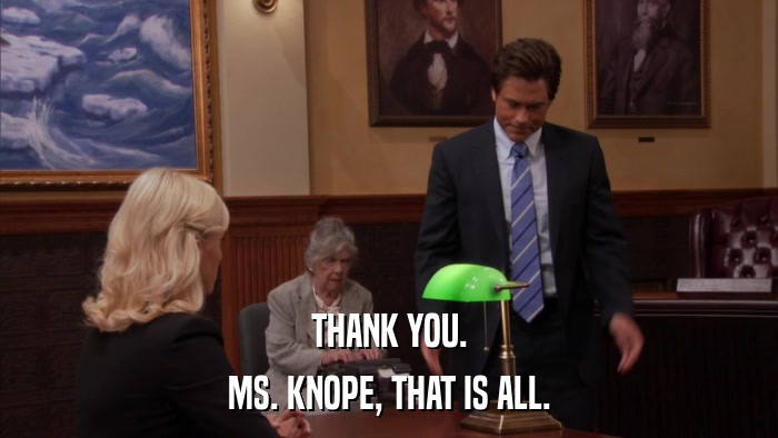 THANK YOU. MS. KNOPE, THAT IS ALL. 