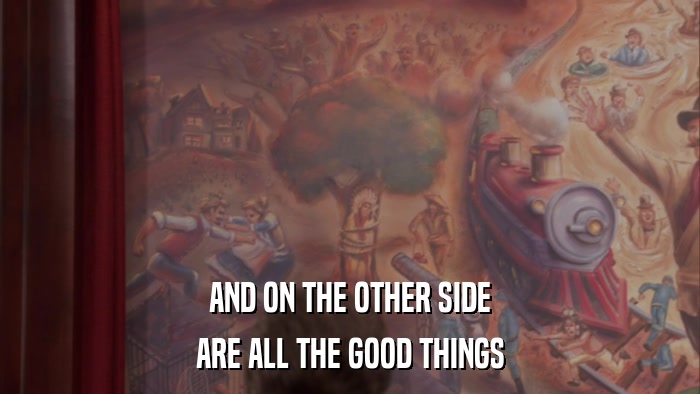 AND ON THE OTHER SIDE ARE ALL THE GOOD THINGS 