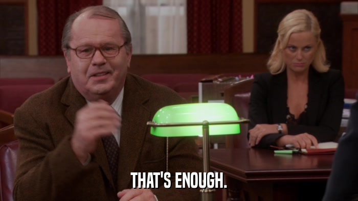 THAT'S ENOUGH.  