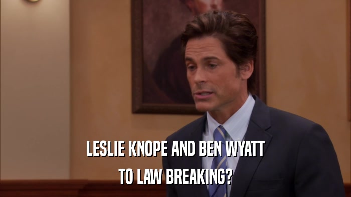 LESLIE KNOPE AND BEN WYATT TO LAW BREAKING? 