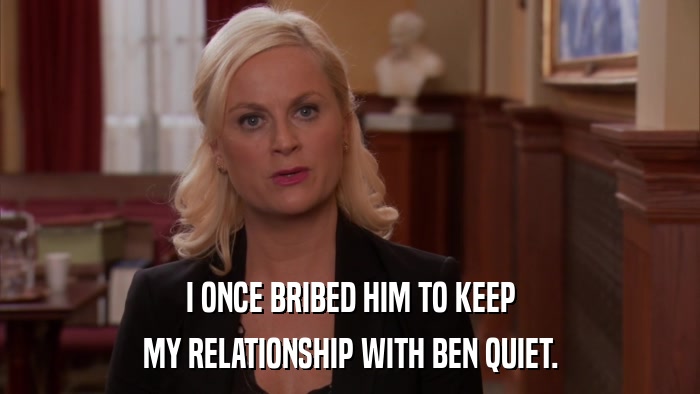 I ONCE BRIBED HIM TO KEEP MY RELATIONSHIP WITH BEN QUIET. 