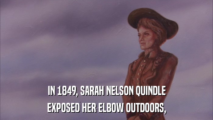 IN 1849, SARAH NELSON QUINDLE EXPOSED HER ELBOW OUTDOORS, 