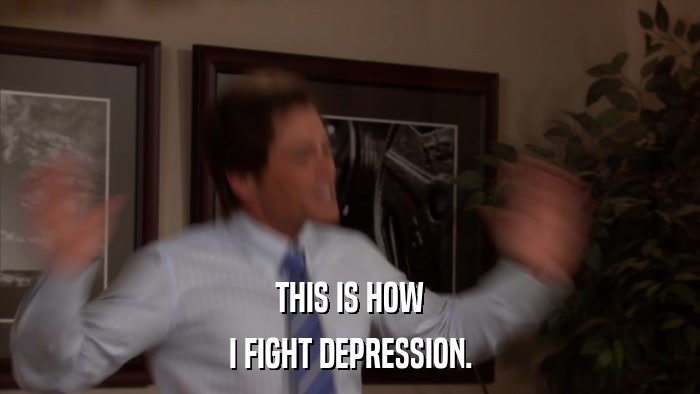 THIS IS HOW I FIGHT DEPRESSION. 
