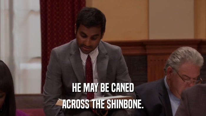 HE MAY BE CANED ACROSS THE SHINBONE. 