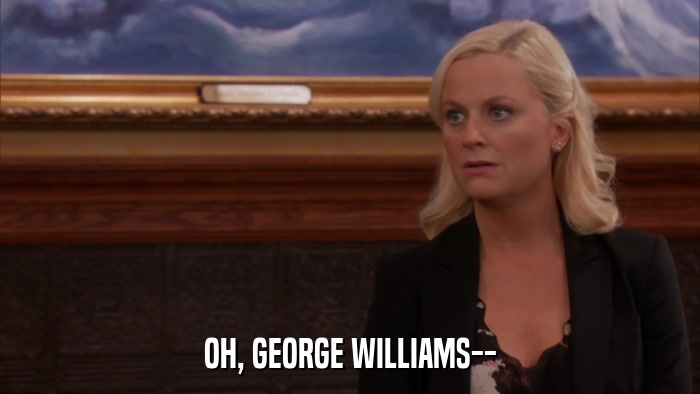 OH, GEORGE WILLIAMS--  
