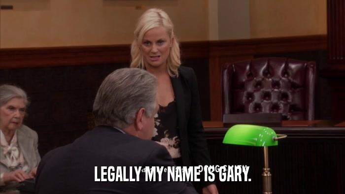 LEGALLY MY NAME IS GARY.  