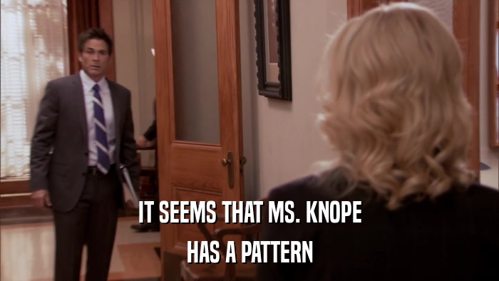 IT SEEMS THAT MS. KNOPE HAS A PATTERN 